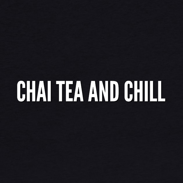 Chai Tea and Chill by MessageOnApparel